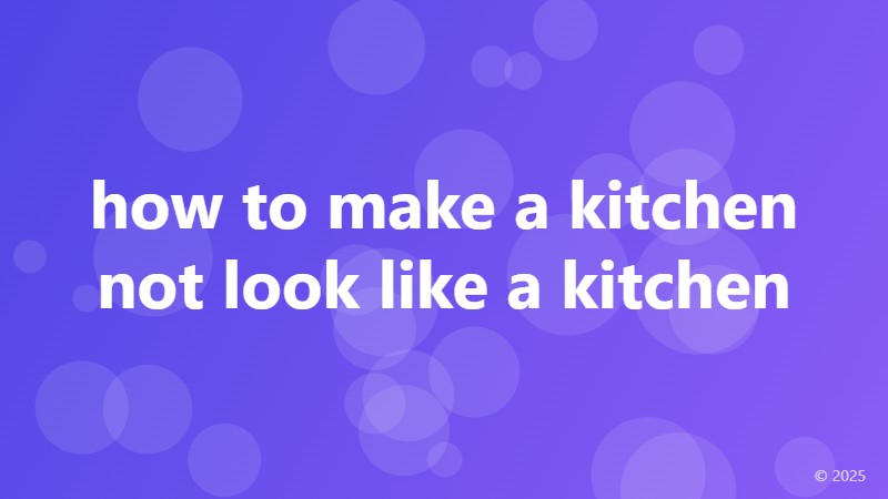 how to make a kitchen not look like a kitchen