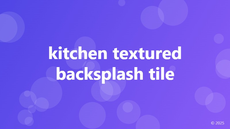kitchen textured backsplash tile