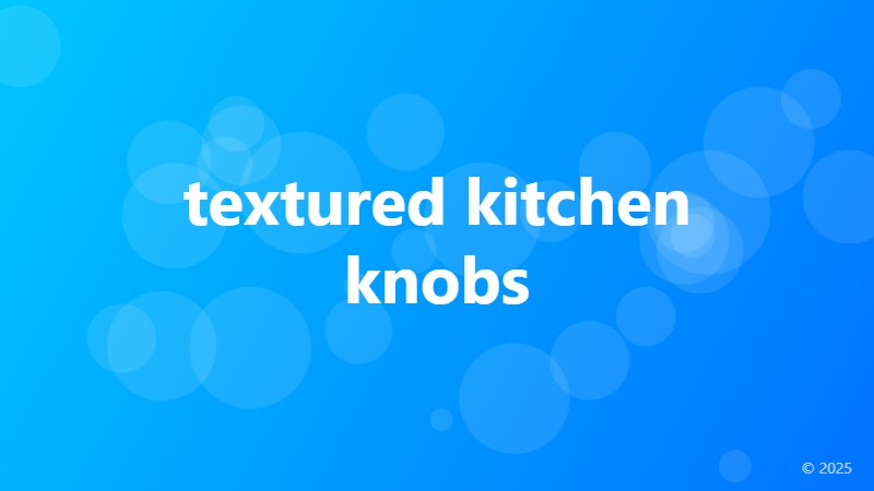 textured kitchen knobs