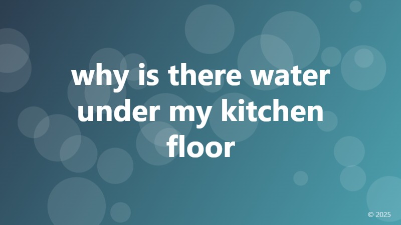 why is there water under my kitchen floor
